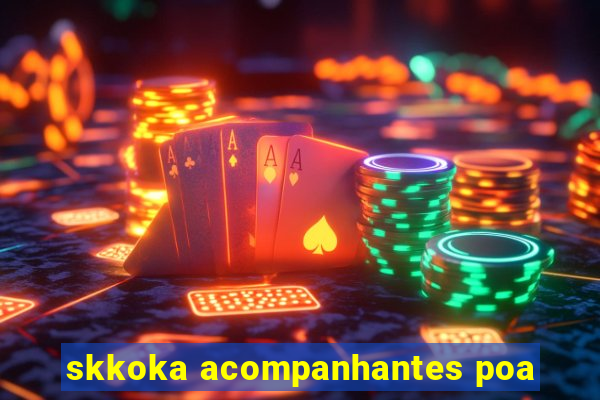 skkoka acompanhantes poa